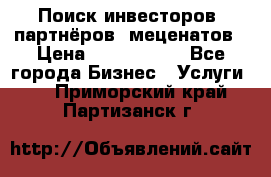 Поиск инвесторов, партнёров, меценатов › Цена ­ 2 000 000 - Все города Бизнес » Услуги   . Приморский край,Партизанск г.